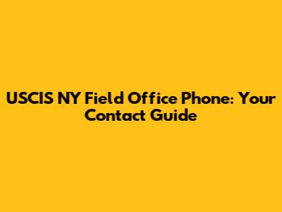 USCIS NY Field Office Phone: Your Contact Guide