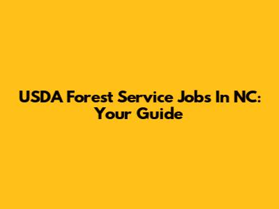 USDA Forest Service Jobs In NC: Your Guide