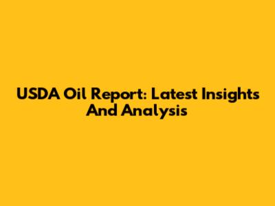 USDA Oil Report: Latest Insights And Analysis