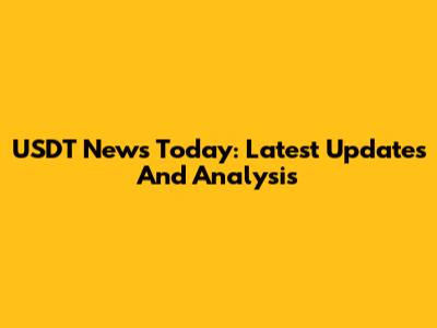 USDT News Today: Latest Updates And Analysis