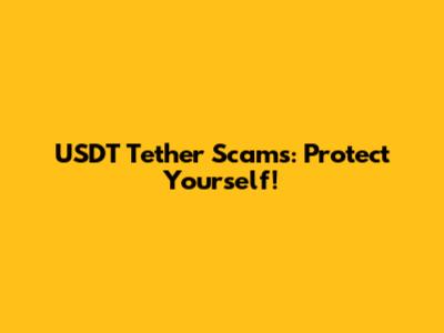 USDT Tether Scams: Protect Yourself!