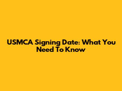 USMCA Signing Date: What You Need To Know