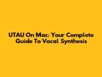 UTAU On Mac: Your Complete Guide To Vocal Synthesis