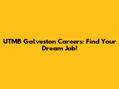 UTMB Galveston Careers: Find Your Dream Job!
