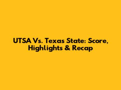 UTSA Vs. Texas State: Score, Highlights & Recap