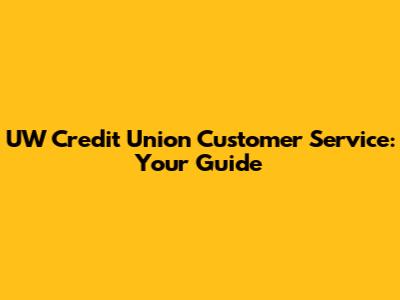 UW Credit Union Customer Service: Your Guide