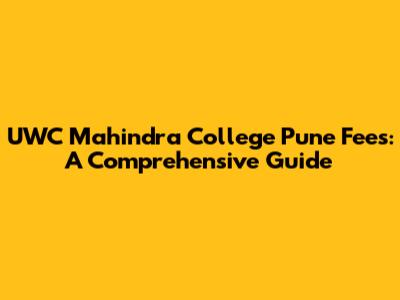 UWC Mahindra College Pune Fees: A Comprehensive Guide