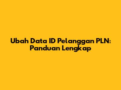 Ubah Data ID Pelanggan PLN: Panduan Lengkap