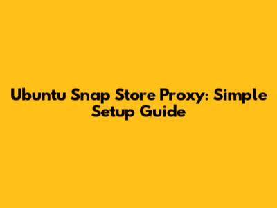 Ubuntu Snap Store Proxy: Simple Setup Guide