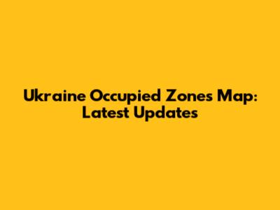 Ukraine Occupied Zones Map: Latest Updates