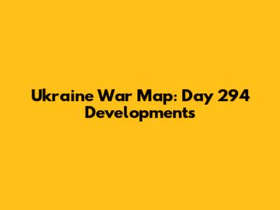 Ukraine War Map: Day 294 Developments