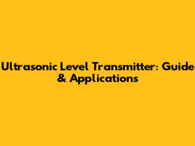 Ultrasonic Level Transmitter: Guide & Applications