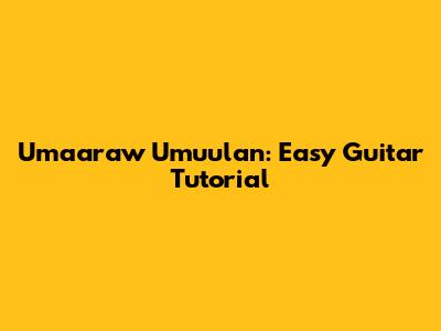 Umaaraw Umuulan: Easy Guitar Tutorial