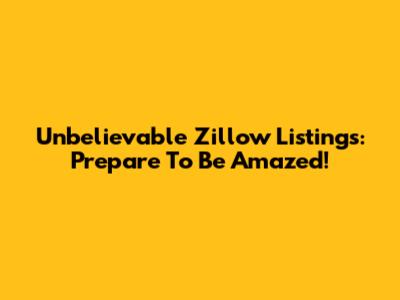 Unbelievable Zillow Listings: Prepare To Be Amazed!