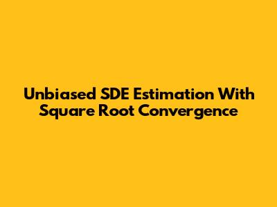 Unbiased SDE Estimation With Square Root Convergence