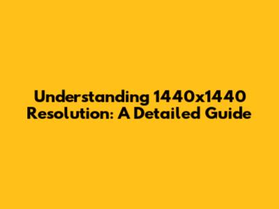 Understanding 1440x1440 Resolution: A Detailed Guide