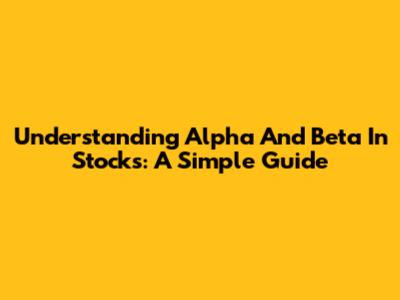 Understanding Alpha And Beta In Stocks: A Simple Guide