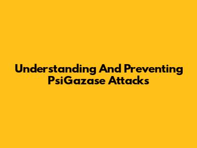 Understanding And Preventing PsiGazase Attacks