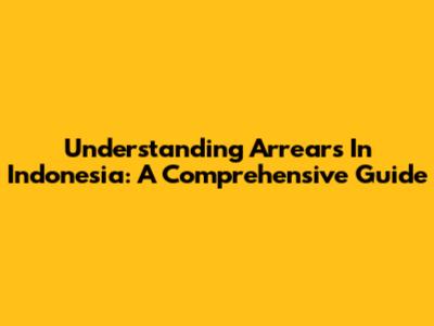 Understanding Arrears In Indonesia: A Comprehensive Guide