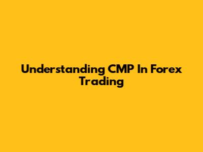 Understanding CMP In Forex Trading