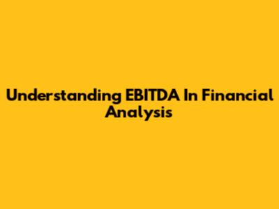 Understanding EBITDA In Financial Analysis