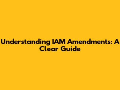 Understanding IAM Amendments: A Clear Guide