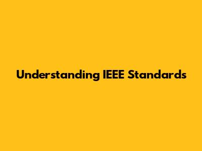 Understanding IEEE Standards
