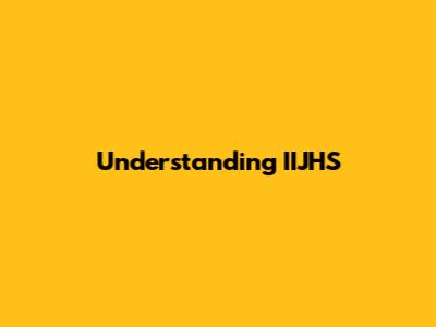 Understanding IIJHS