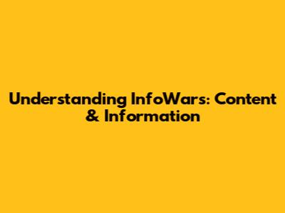 Understanding InfoWars: Content & Information