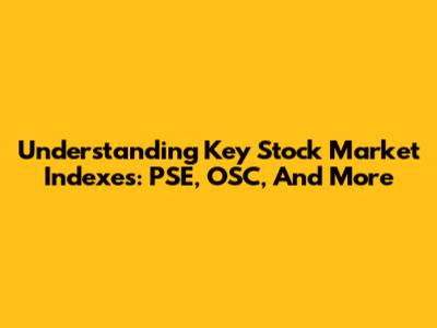 Understanding Key Stock Market Indexes: PSE, OSC, And More