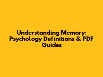 Understanding Memory: Psychology Definitions & PDF Guides