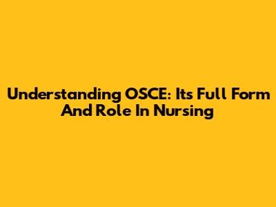Understanding OSCE: Its Full Form And Role In Nursing