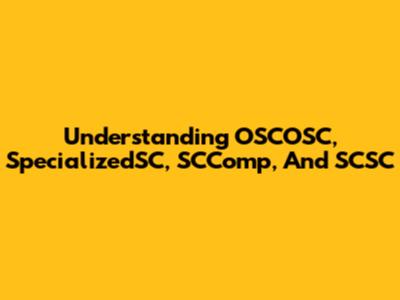 Understanding OSCOSC, SpecializedSC, SCComp, And SCSC