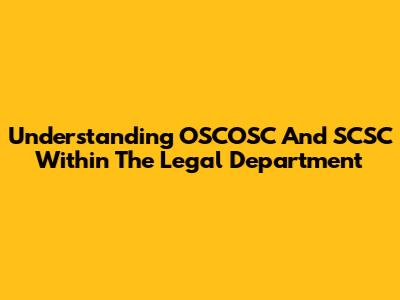 Understanding OSCOSC And SCSC Within The Legal Department
