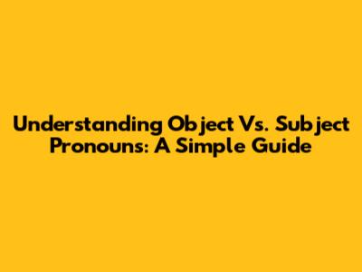Understanding Object Vs. Subject Pronouns: A Simple Guide