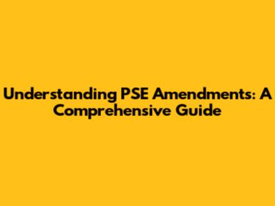 Understanding PSE Amendments: A Comprehensive Guide