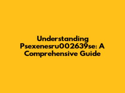 Understanding Psexenesru002639se: A Comprehensive Guide