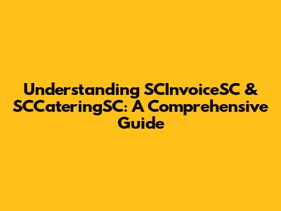 Understanding SCInvoiceSC & SCCateringSC: A Comprehensive Guide