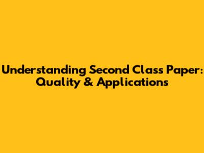 Understanding Second Class Paper: Quality & Applications