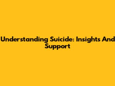 Understanding Suicide: Insights And Support