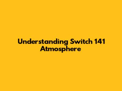 Understanding Switch 141 Atmosphere