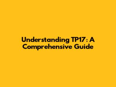 Understanding TP17: A Comprehensive Guide