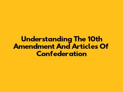 Understanding The 10th Amendment And Articles Of Confederation
