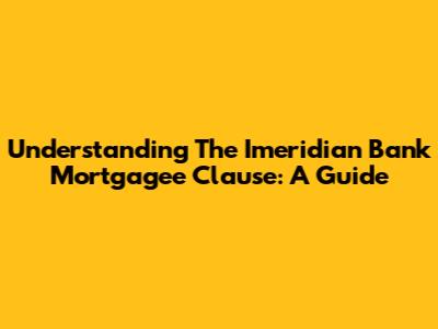 Understanding The Imeridian Bank Mortgagee Clause: A Guide