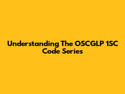 Understanding The OSCGLP 1SC Code Series