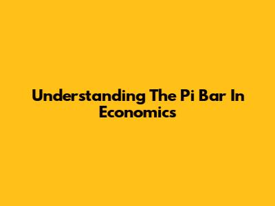 Understanding The Pi Bar In Economics