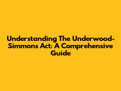 Understanding The Underwood-Simmons Act: A Comprehensive Guide
