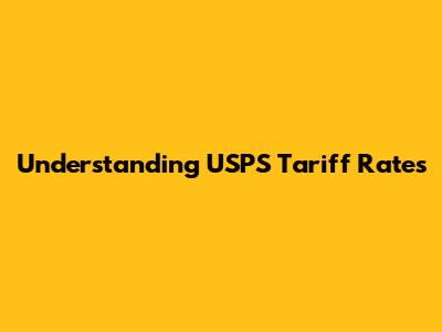 Understanding USPS Tariff Rates