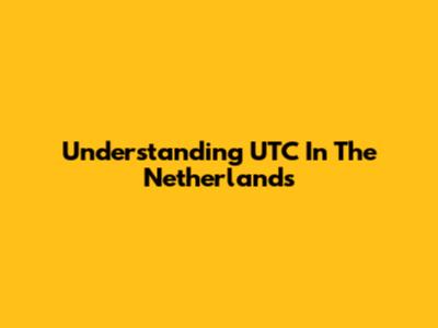 Understanding UTC In The Netherlands