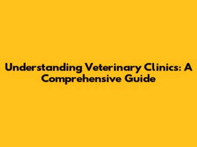 Understanding Veterinary Clinics: A Comprehensive Guide